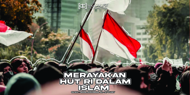 Merayakan HUT RI Dalam Perspektif Islam