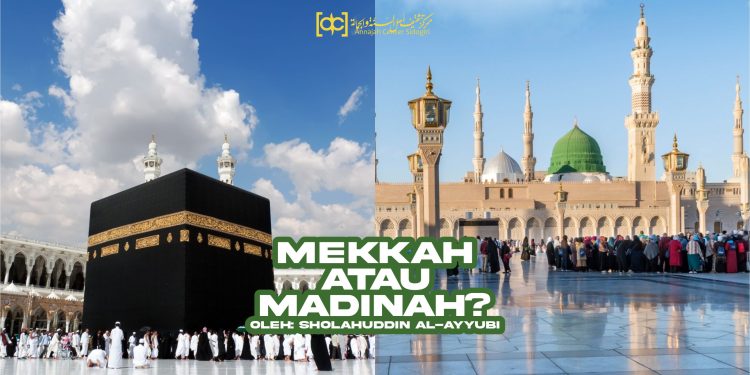 Mekkah atau Madinah; Mana yang Lebih Utama?