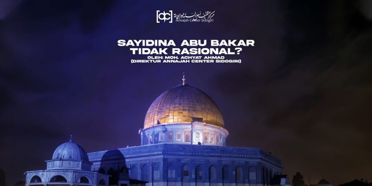 Sayidina Abu Bakar tidak Rasional?
