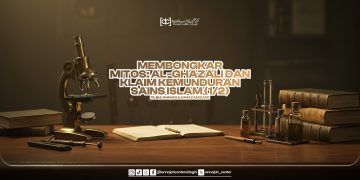 Membongkar Mitos: Al-Ghazali dan Klaim Kemunduran Sains Islam (1/2)