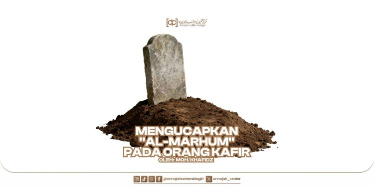 Mengucapkan “Al-Marhum” Pada Orang Kafir